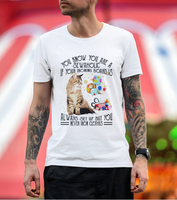 You Know You Are A Sewaholic If Your Ironing Board Is Always Set Up But You Never Iron Clothes Cat Yarn T-Shirt