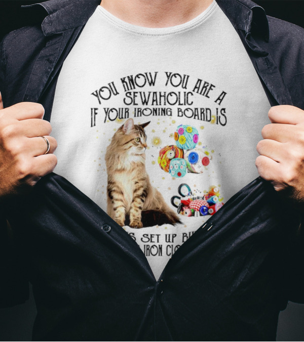 You Know You Are A Sewaholic If Your Ironing Board Is Always Set Up But You Never Iron Clothes Cat Yarn T-Shirt