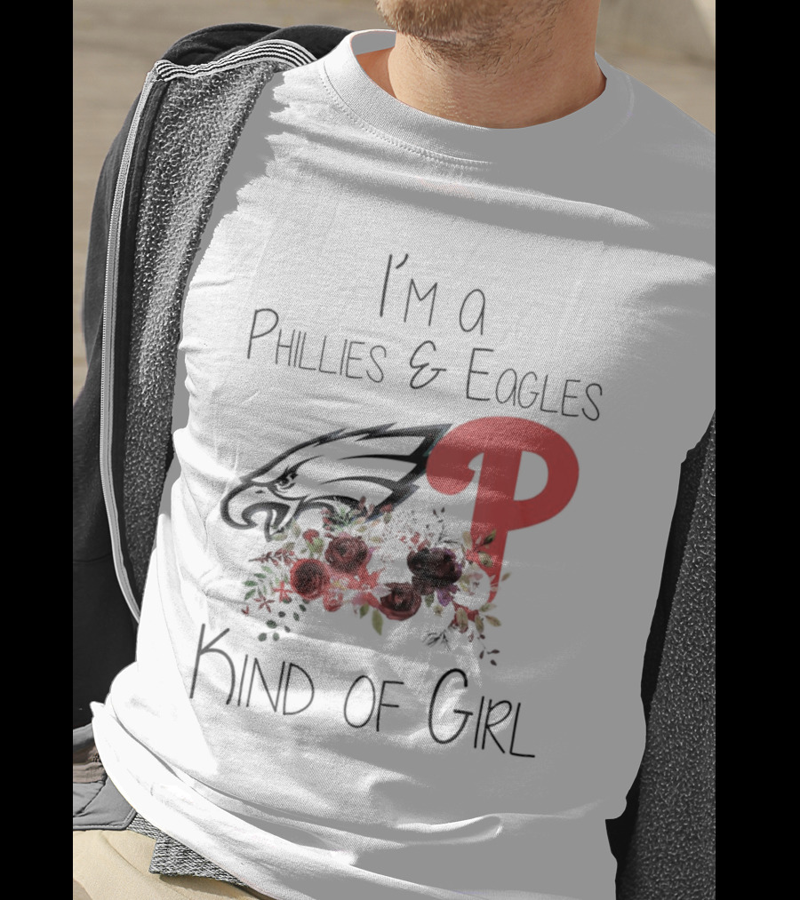 I’m A Phillies And Eagles Kind Of Girl With Logo And Floral Elements T-Shirt