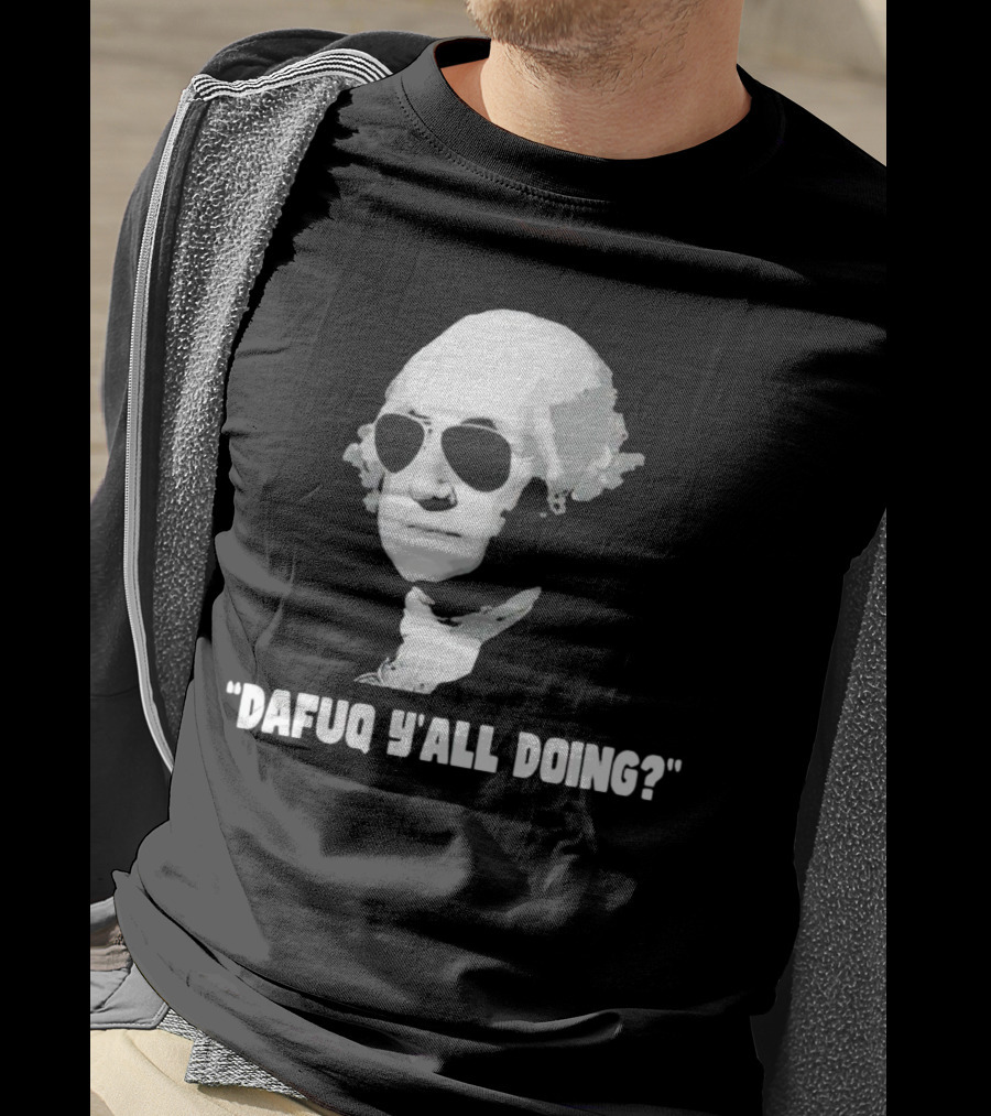 George Washington In Sunglasses Dafuq Y'all Doing? T-Shirt