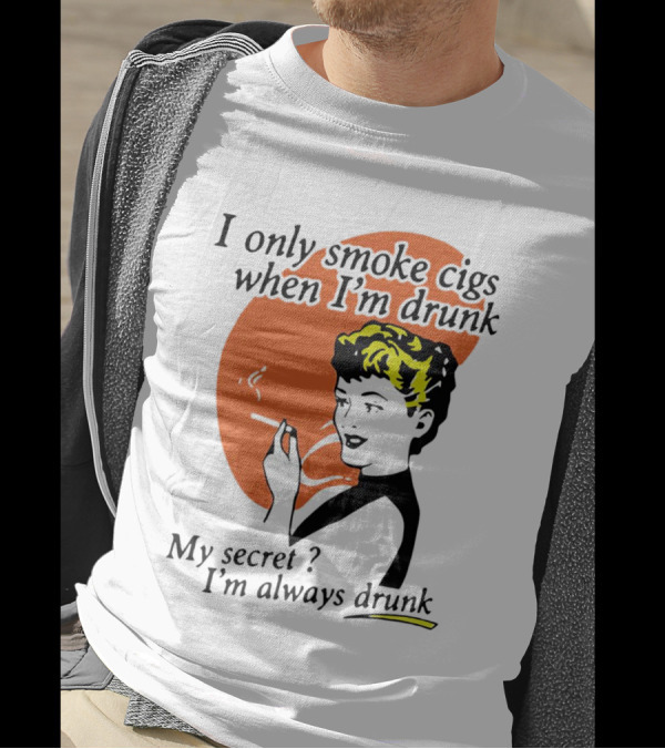 I Only Smoke Cigs When I'm Drunk My Secret I'm Always Drunk Retro Woman Smoking T-Shirt