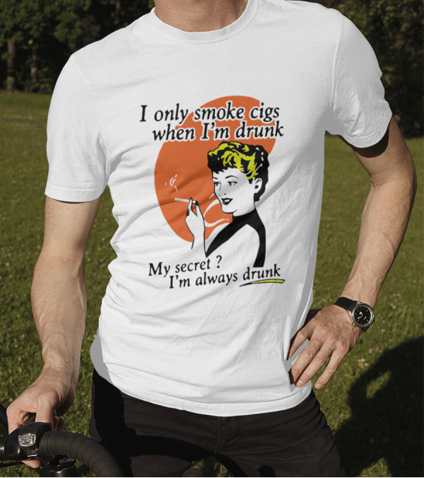 I Only Smoke Cigs When I'm Drunk My Secret I'm Always Drunk Retro Woman Smoking T-Shirt