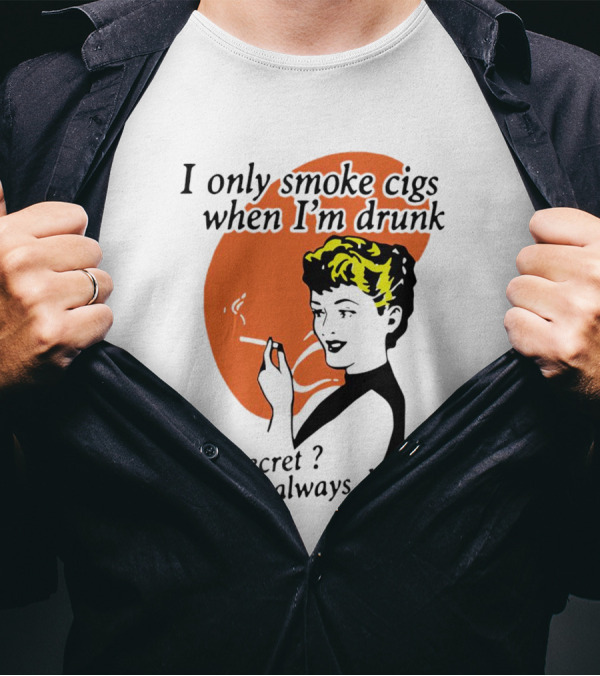 I Only Smoke Cigs When I'm Drunk My Secret I'm Always Drunk Retro Woman Smoking T-Shirt