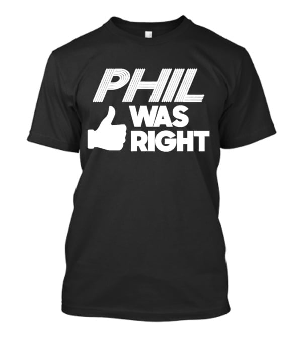 PHIL WAS RIGHT Thumbs Up T-Shirt