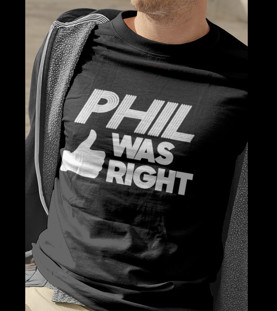 PHIL WAS RIGHT Thumbs Up T-Shirt