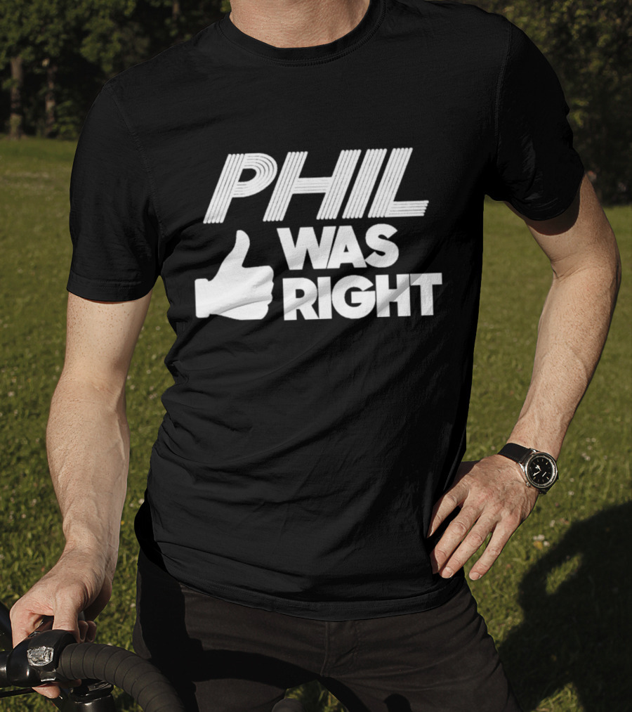 PHIL WAS RIGHT Thumbs Up T-Shirt