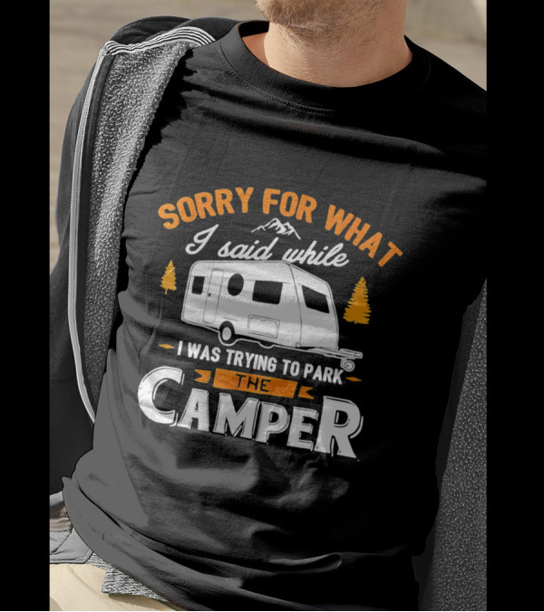 Sorry For What I Said Trying To Park The Camper With Mountains And Trees T-Shirt