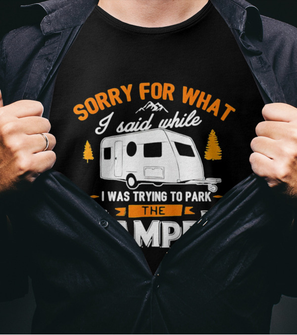 Sorry For What I Said Trying To Park The Camper With Mountains And Trees T-Shirt
