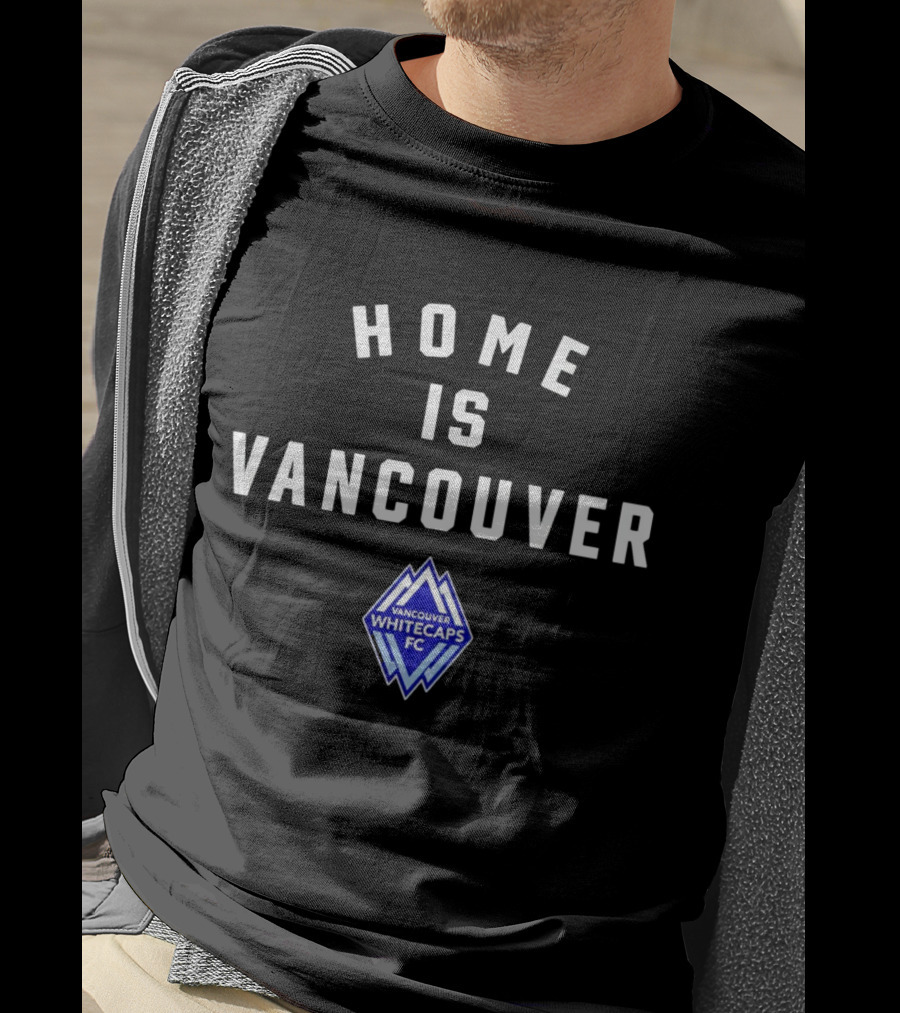 Home Is Vancouver Vancouver Whitecaps FC T-Shirt