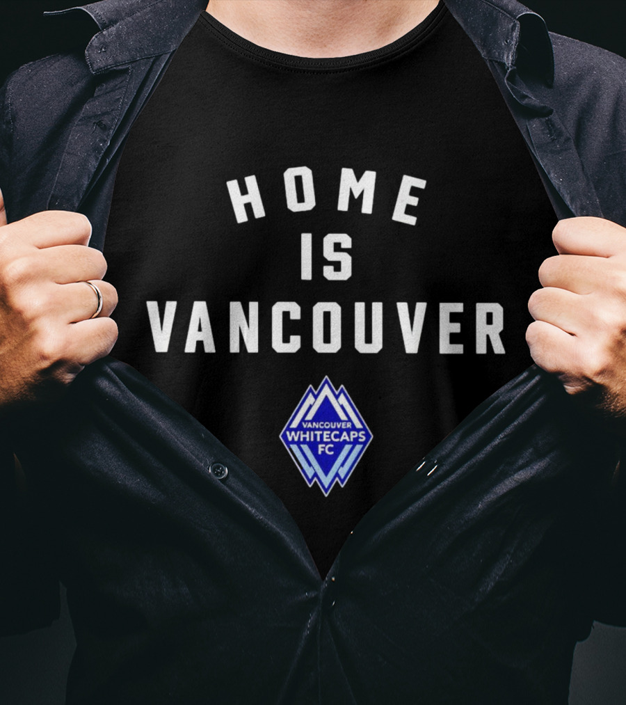 Home Is Vancouver Vancouver Whitecaps FC T-Shirt