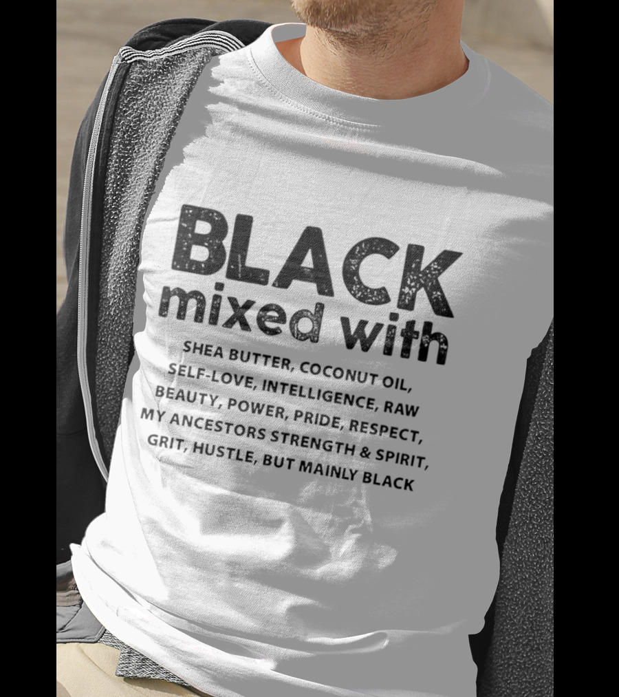 BLACK Mixed With Shea Butter Coconut Oil Self-Love Intelligence Raw Beauty Power Pride Respect My Ancestors Strength Spirit Grit Hustle Mainly BLACK T-Shirt