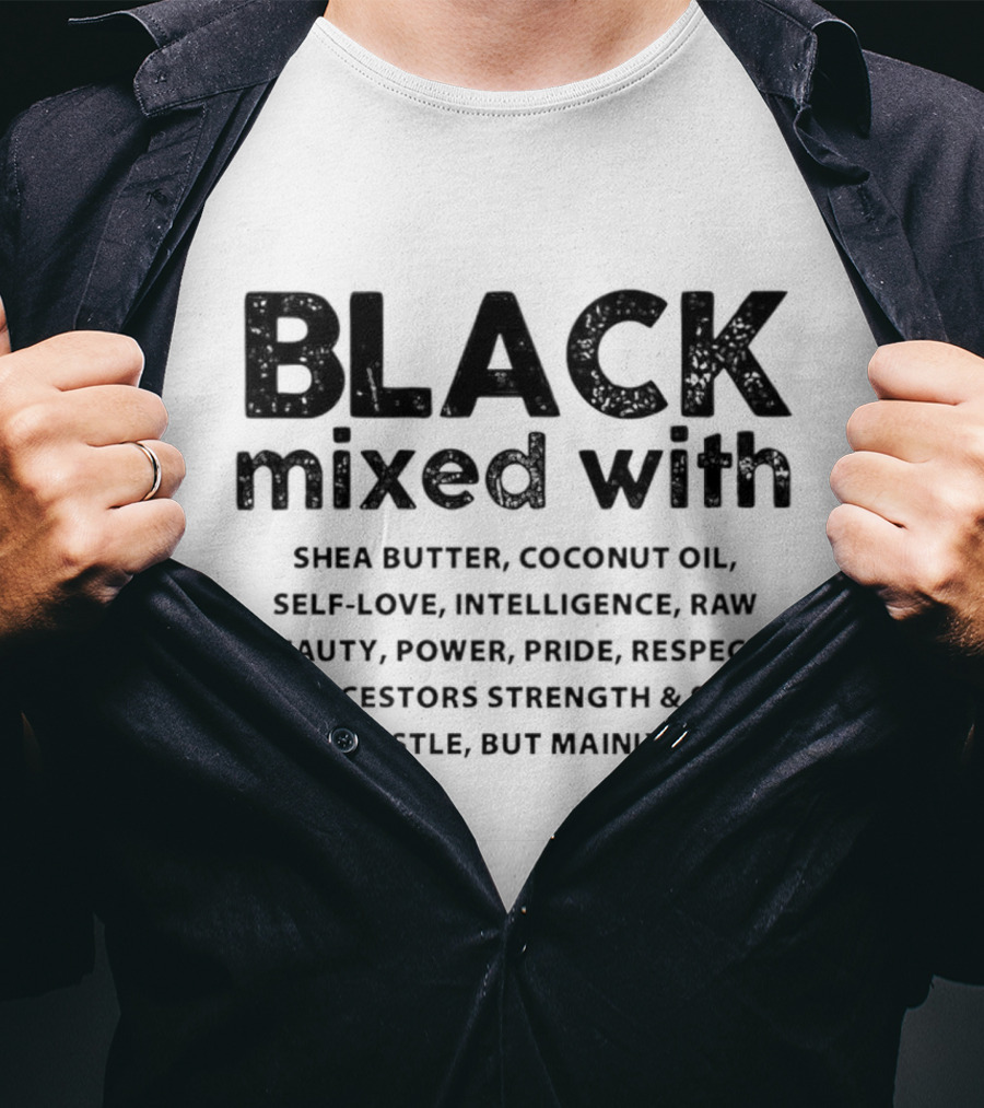 BLACK Mixed With Shea Butter Coconut Oil Self-Love Intelligence Raw Beauty Power Pride Respect My Ancestors Strength Spirit Grit Hustle Mainly BLACK T-Shirt
