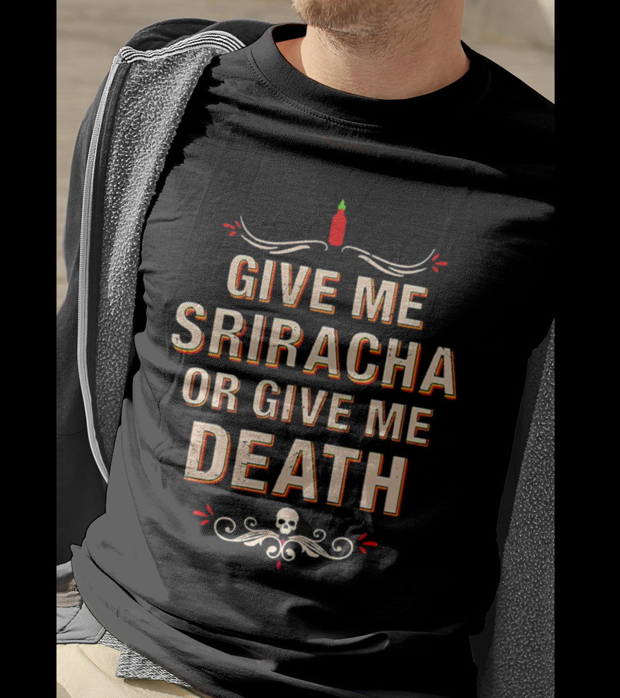 Give Me Sriracha Or Give Me Death Skull And Hot Sauce T-Shirt
