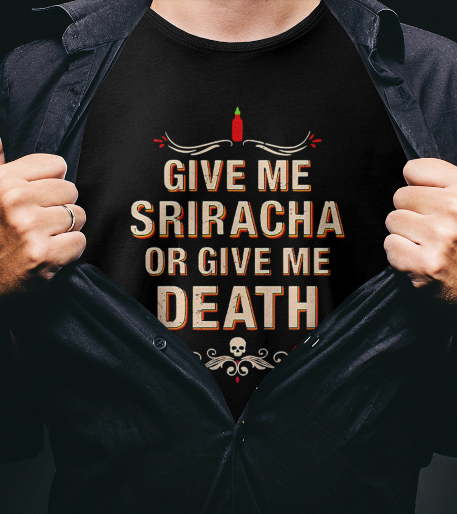 Give Me Sriracha Or Give Me Death Skull And Hot Sauce T-Shirt