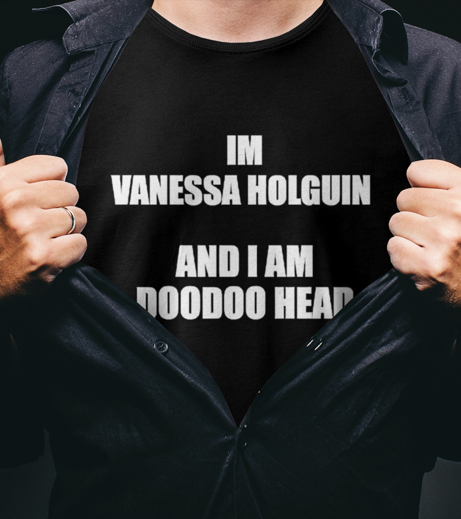 Im Vanessa Holguin And I Am Doodoo Head T-Shirt