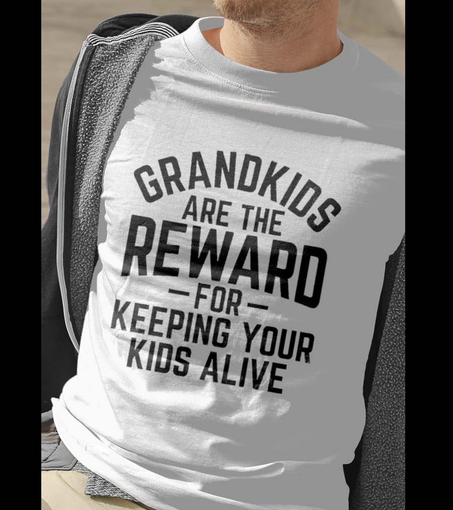 Grandkids Are The Reward For Keeping Your Kids Alive T-Shirt