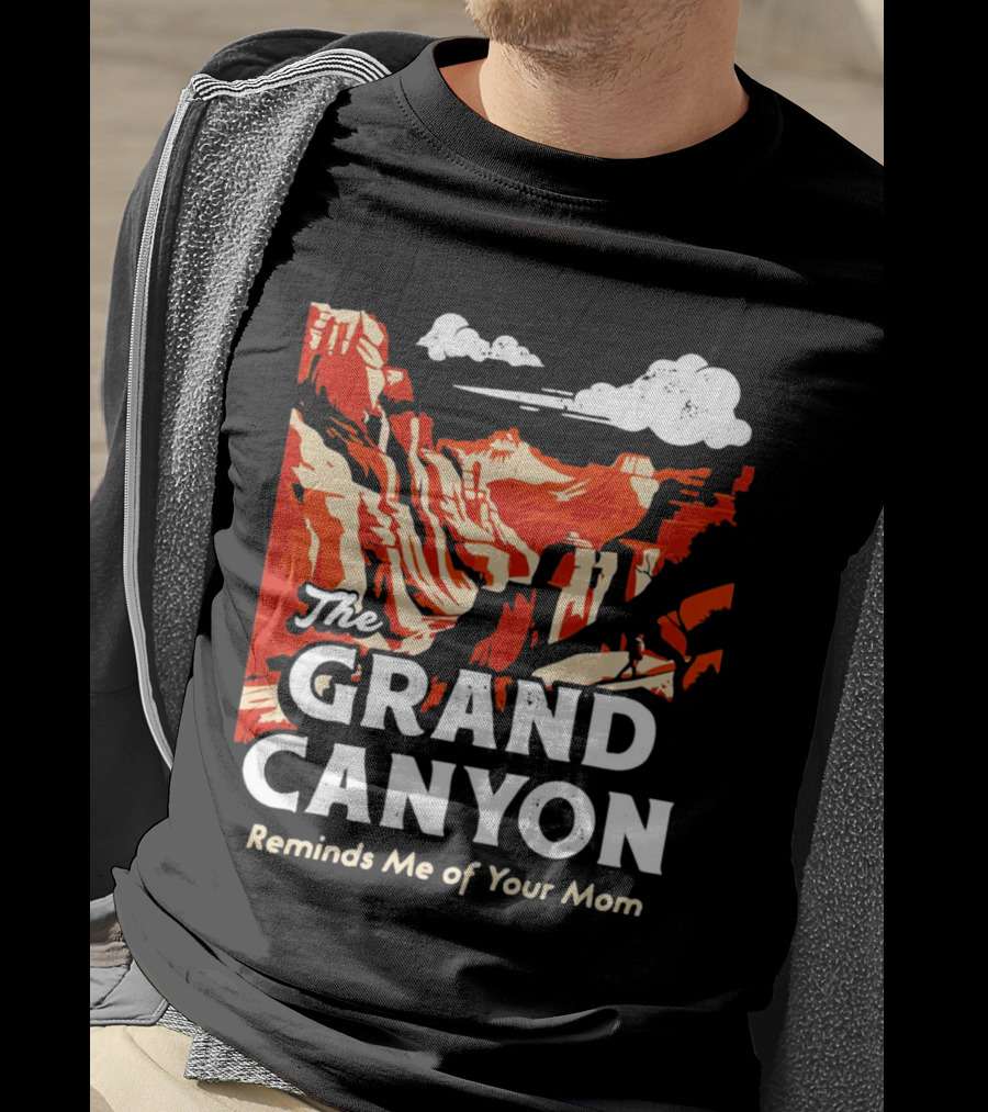 The Grand Canyon Reminds Me Of Your Mom T-Shirt