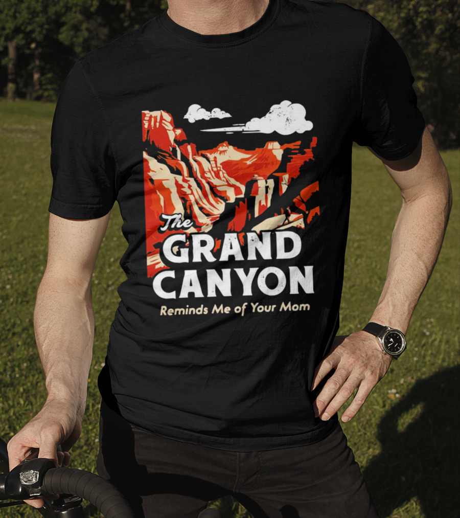 The Grand Canyon Reminds Me Of Your Mom T-Shirt