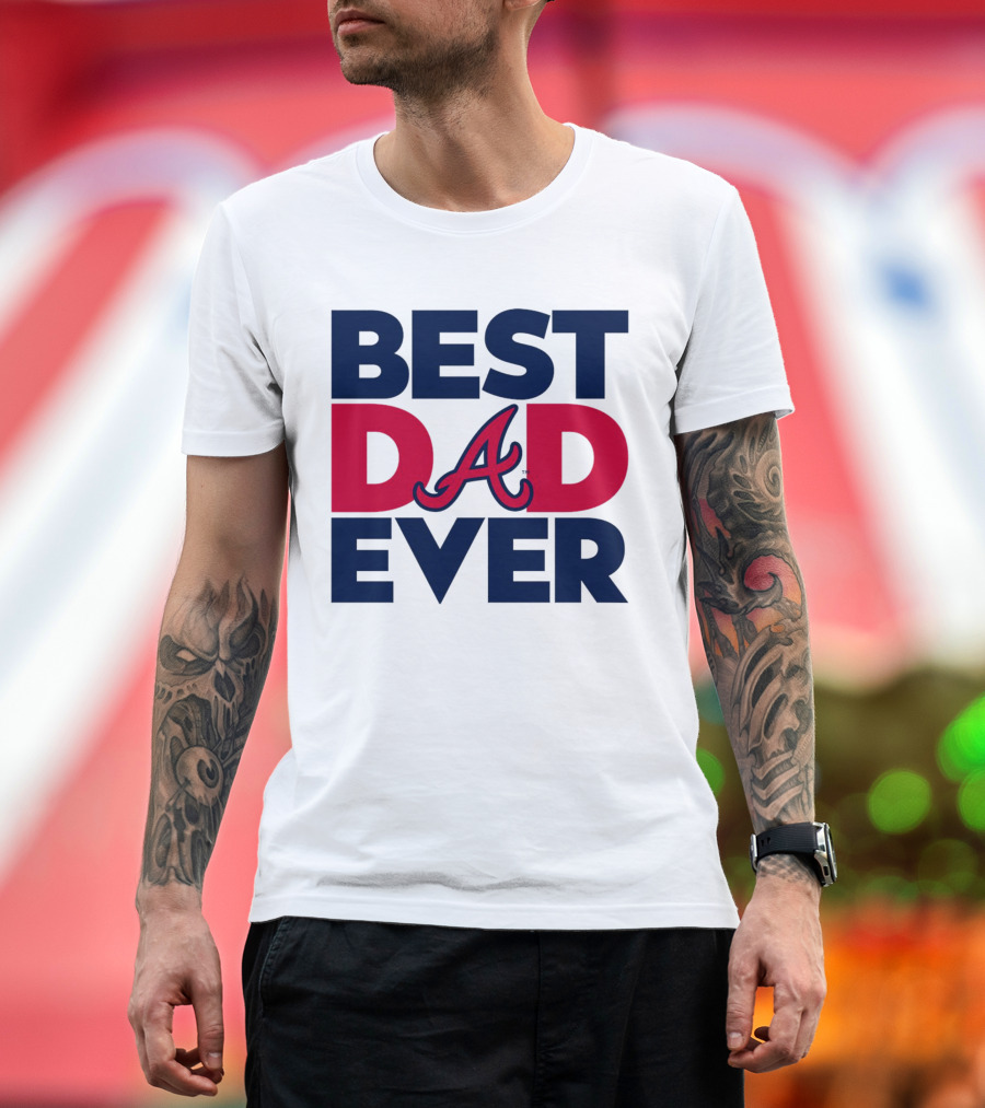 Best Dad Ever Atlanta Braves MLB T-Shirt