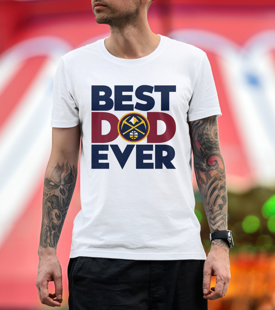 Best Dad Ever NBA Denver Nuggets Fan Gear T-Shirt