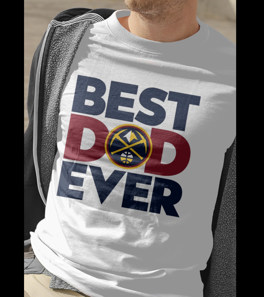 Best Dad Ever NBA Denver Nuggets Fan Gear T-Shirt