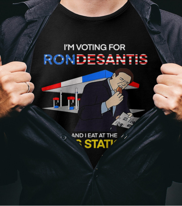 I’m Voting For Ron Desantis And I Eat At The Gas Station With Patriotic T-Shirt