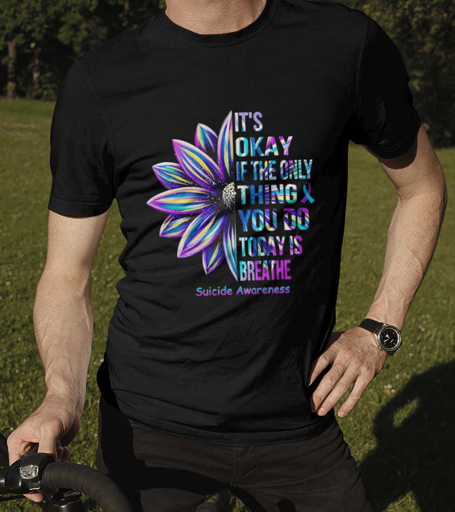 It's Okay If The Only Thing You Do Today Is Breathe Suicide Awareness Daisy T-Shirt