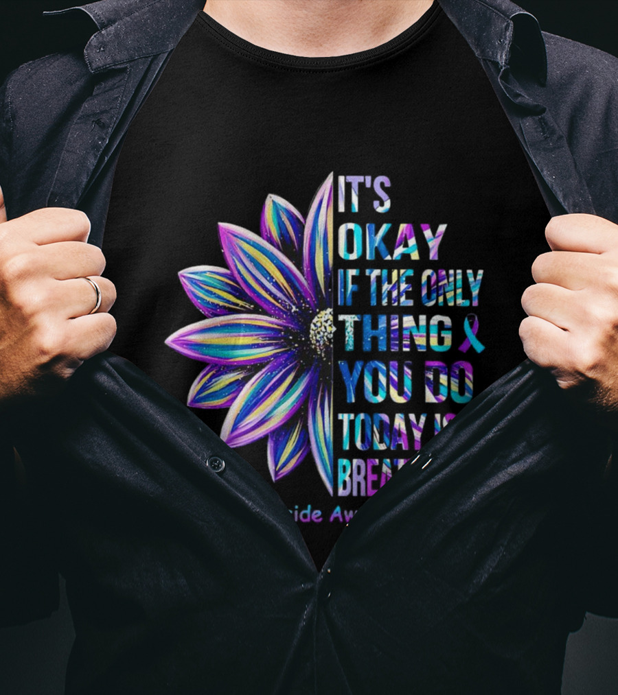 It's Okay If The Only Thing You Do Today Is Breathe Suicide Awareness Daisy T-Shirt