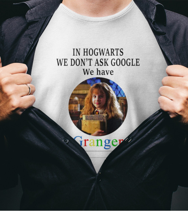 IN HOGWARTS WE DON’T ASK GOOGLE WE HAVE GRANGER T-Shirt