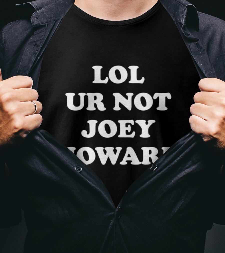 Lol Ur Not Joey Howard T-Shirt