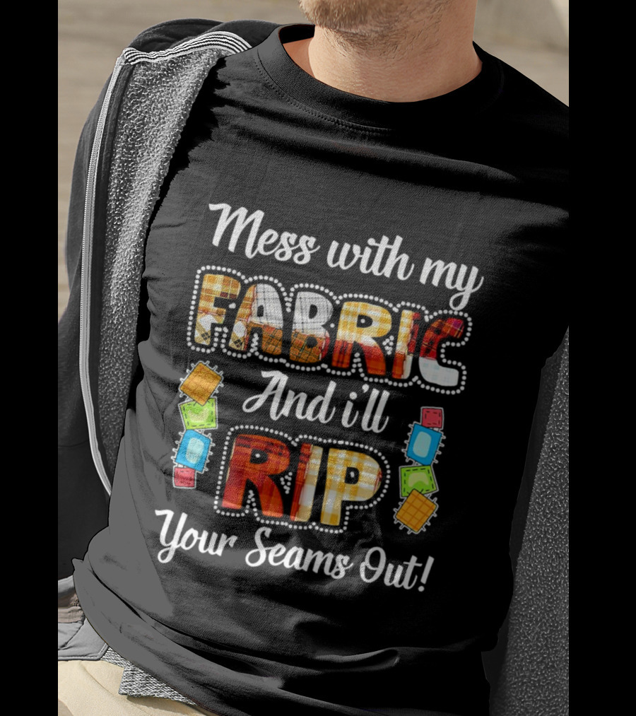 Mess With My Fabric And I'll Rip Your Seams Out Colorful Sewing Patches T-Shirt
