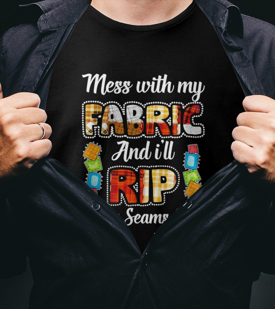 Mess With My Fabric And I'll Rip Your Seams Out Colorful Sewing Patches T-Shirt