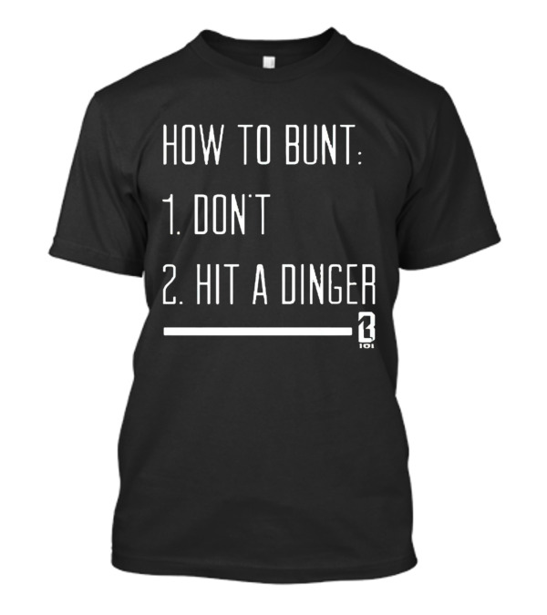 How To Bunt: 1. Don't 2. Hit A Dinger 101 T-Shirt