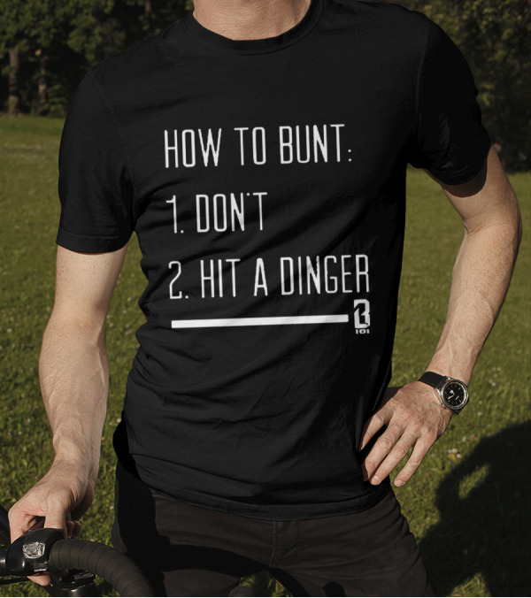 How To Bunt: 1. Don't 2. Hit A Dinger 101 T-Shirt