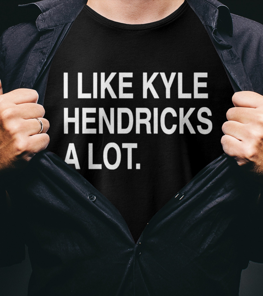I Like Kyle Hendricks A Lot Fan T-Shirt