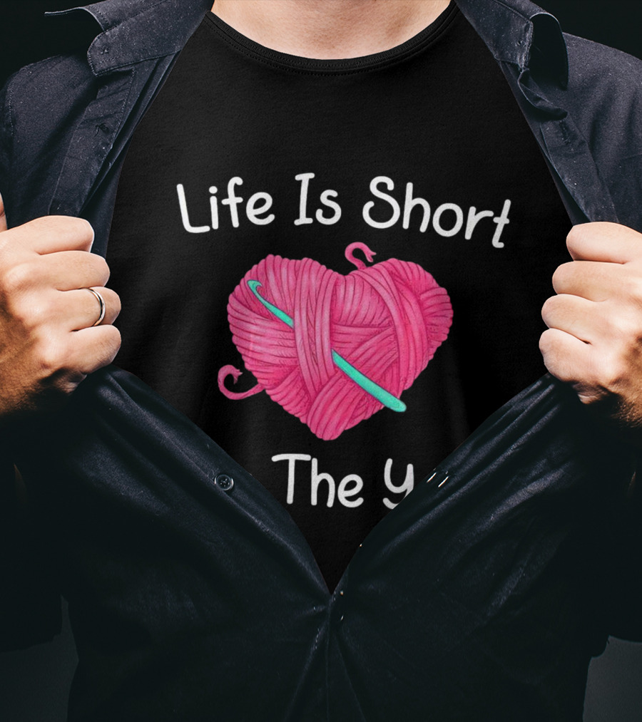 Life Is Short Buy The Yarn Heart-Shaped Pink Ball And Crochet Hook T-Shirt
