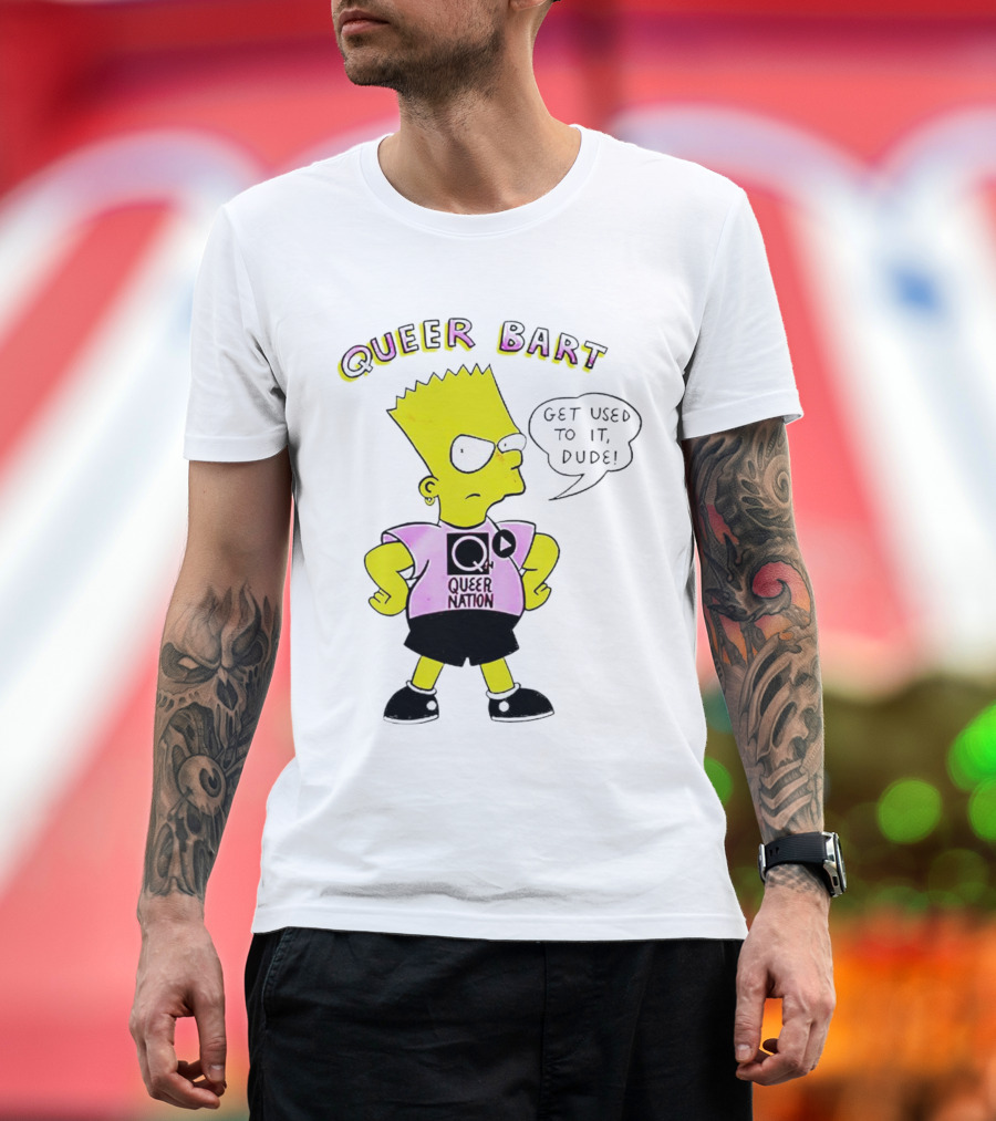 Queer Bart Queer Nation Get Used To It Dude T-Shirt