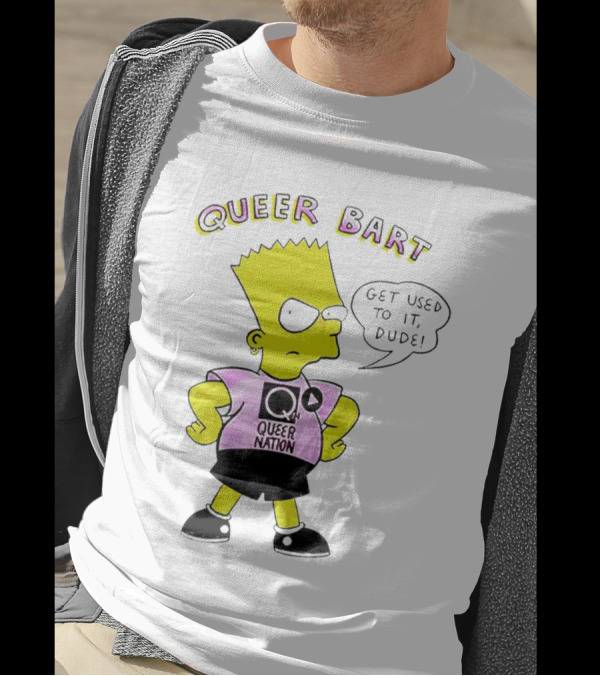 Queer Bart Queer Nation Get Used To It Dude T-Shirt