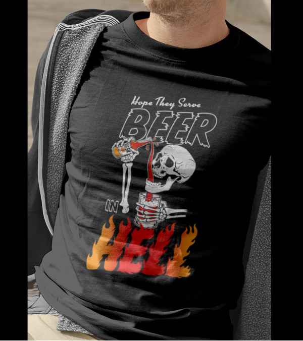 Hope They Serve Beer In Hell Skeleton Pouring Flames T-Shirt