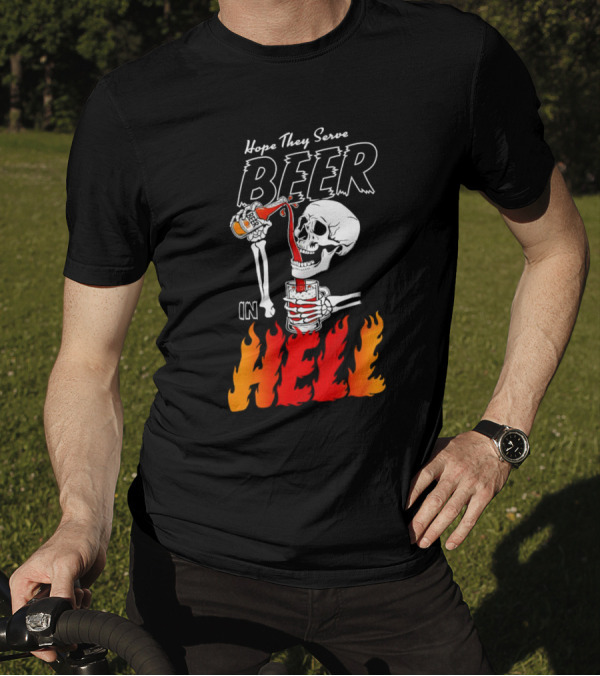 Hope They Serve Beer In Hell Skeleton Pouring Flames T-Shirt