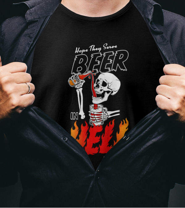 Hope They Serve Beer In Hell Skeleton Pouring Flames T-Shirt