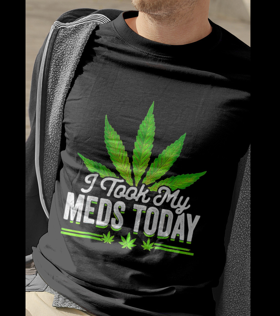 I Took My Meds Today Weed Leaf T-Shirt