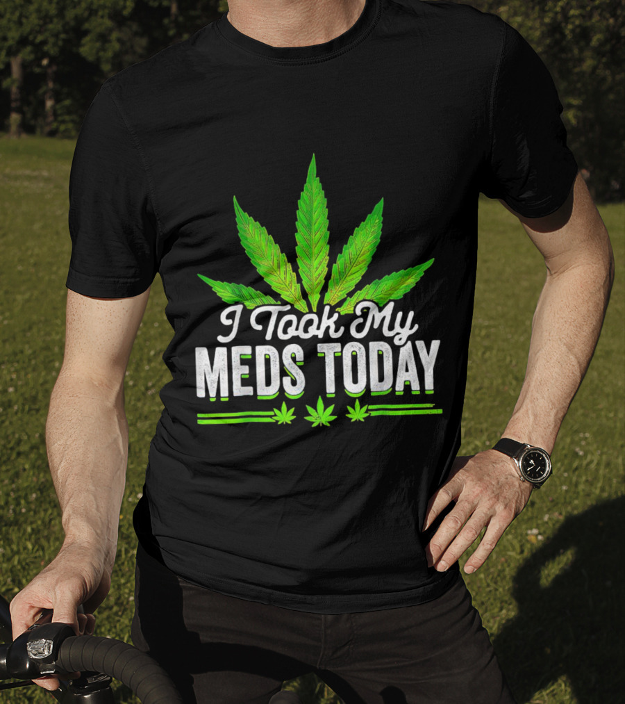 I Took My Meds Today Weed Leaf T-Shirt