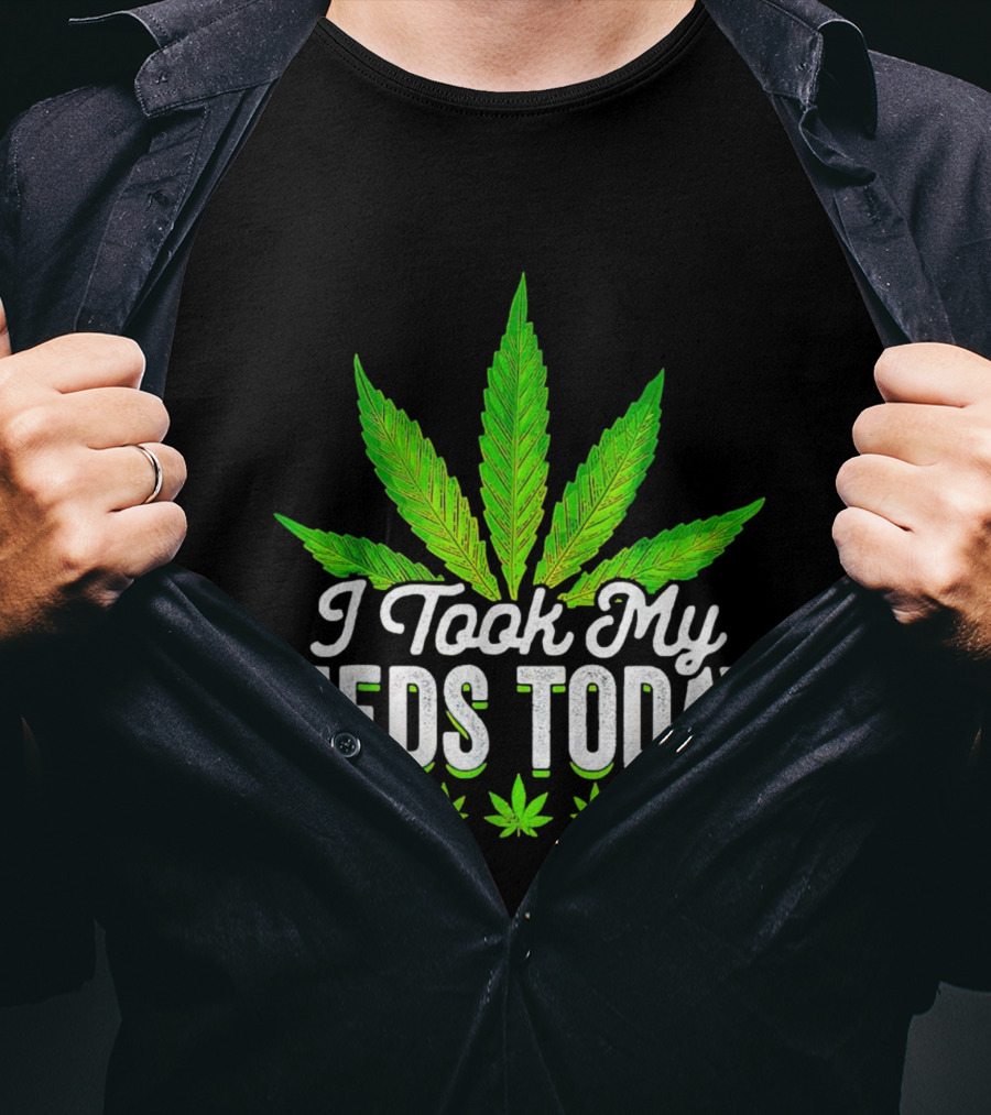 I Took My Meds Today Weed Leaf T-Shirt