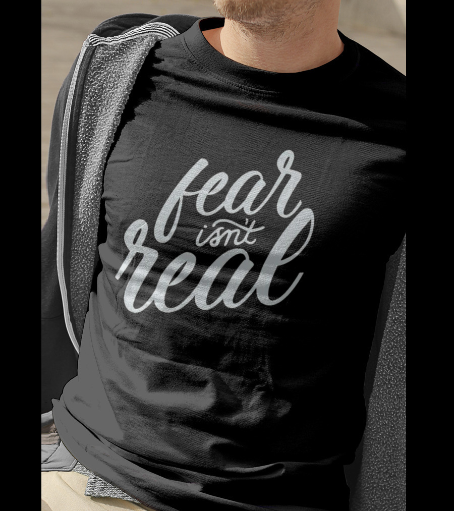 Fear Isn’t Real Motivational Script Typography T-Shirt