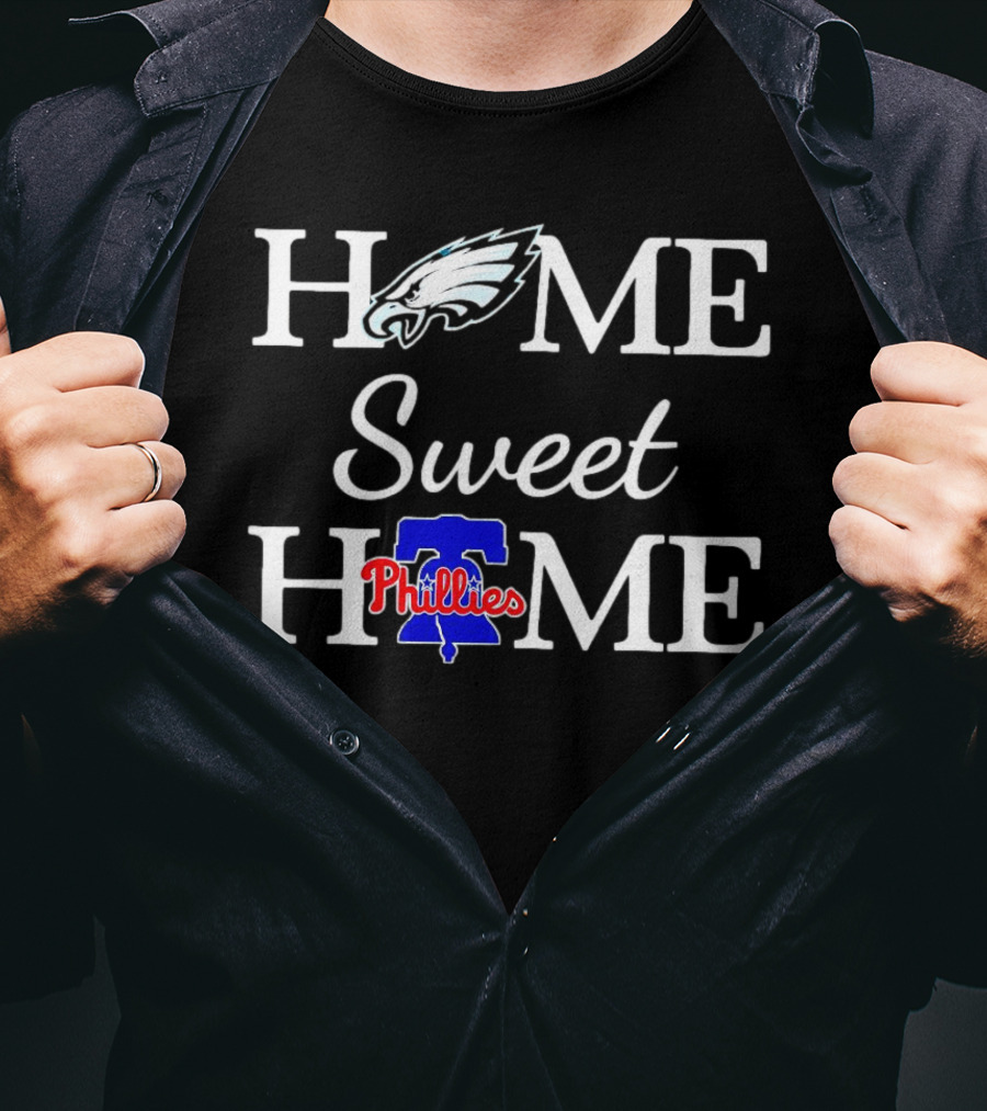 Home Sweet Home Philadelphia Eagles And Philadelphia Phillies T-Shirt