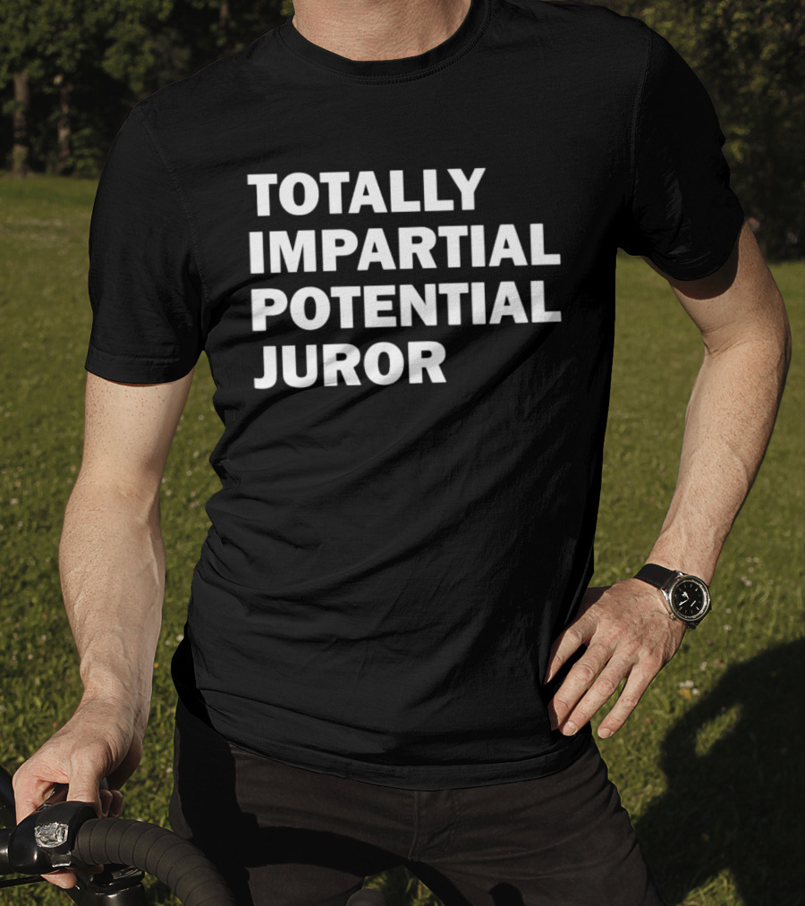 Totally Impartial Potential Juror T-Shirt