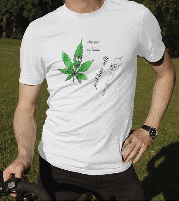 Why You So Blank Just How I Roll Weed Leaf And Joint T-Shirt