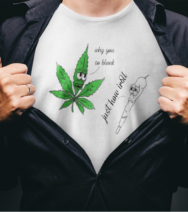 Why You So Blank Just How I Roll Weed Leaf And Joint T-Shirt