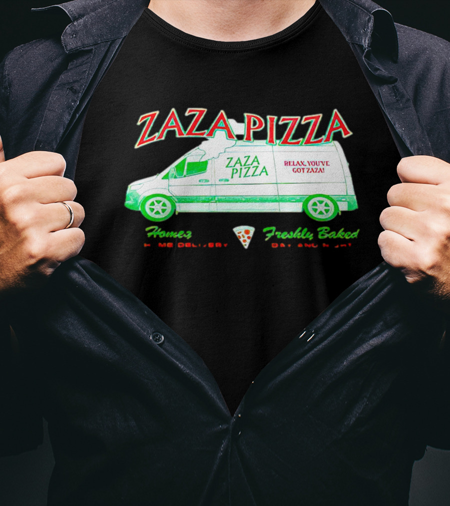 Zaza Pizza Van Home Delivery Freshly Baked Day And Night Relax You've Got Zaza T-Shirt